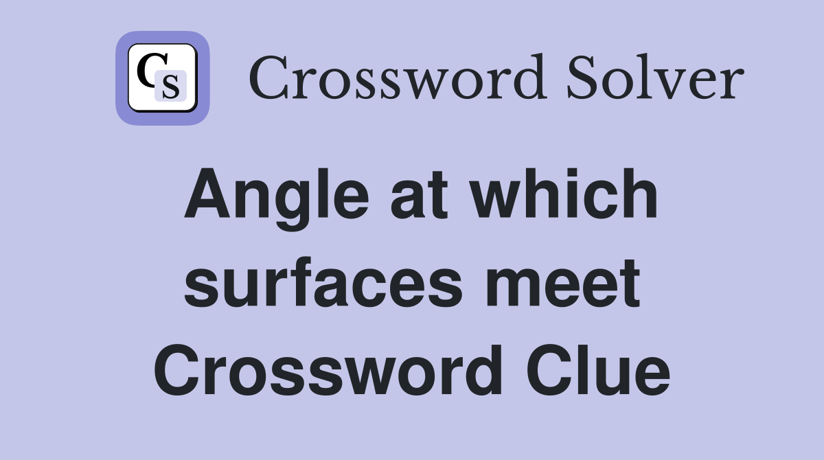 Angle at which surfaces meet Crossword Clue