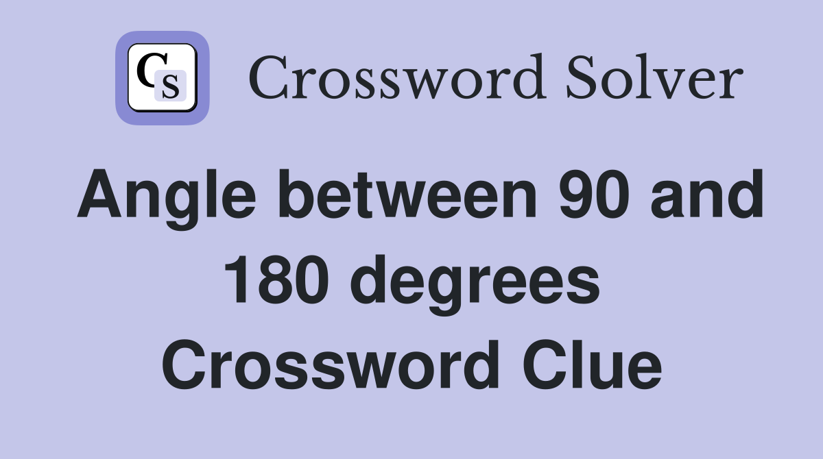 Angle between 90 and 180 degrees Crossword Clue