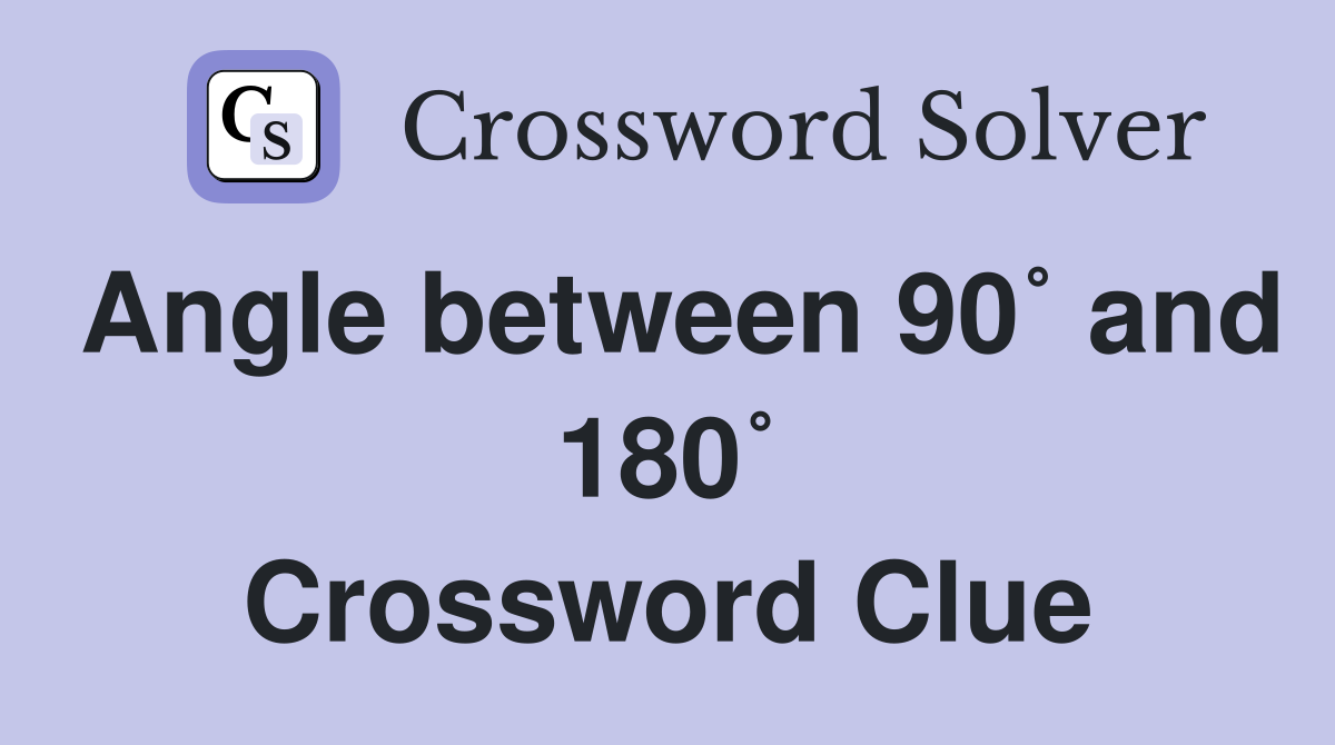 Angle between 90˚ and 180˚ Crossword Clue
