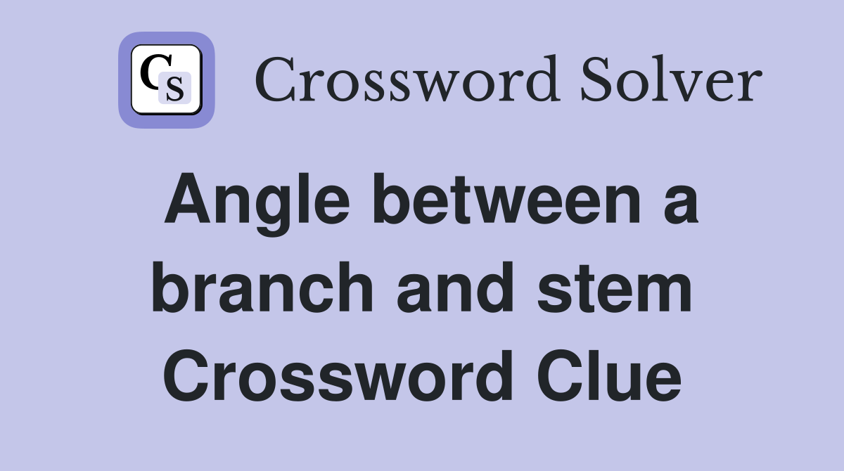 Angle between a branch and stem Crossword Clue