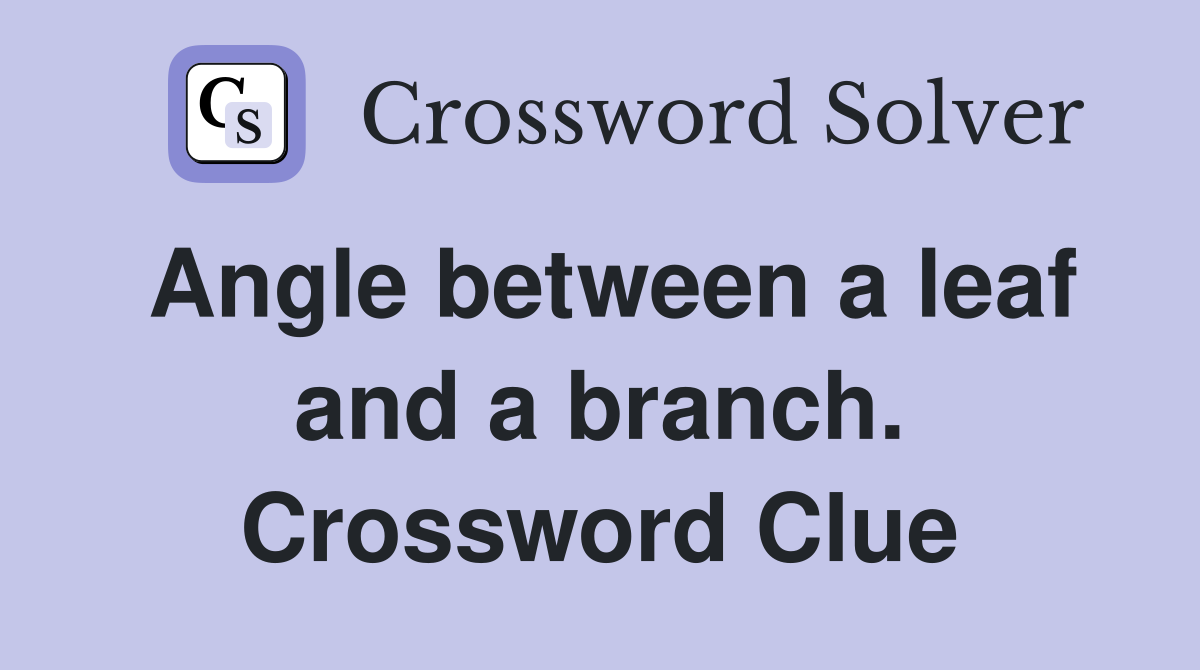 Angle between a leaf and a branch. Crossword Clue