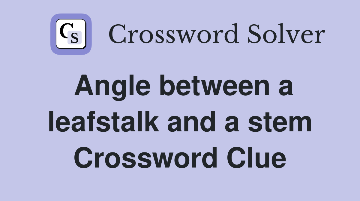 Angle between a leafstalk and a stem Crossword Clue