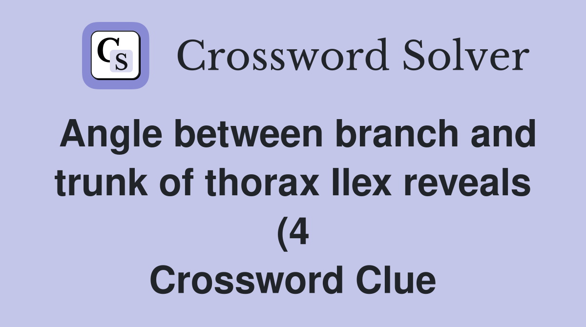 Angle between branch and trunk of thorax Ilex reveals (4) Crossword Angle between branch and trunk of thorax Ilex reveals (4) Crossword