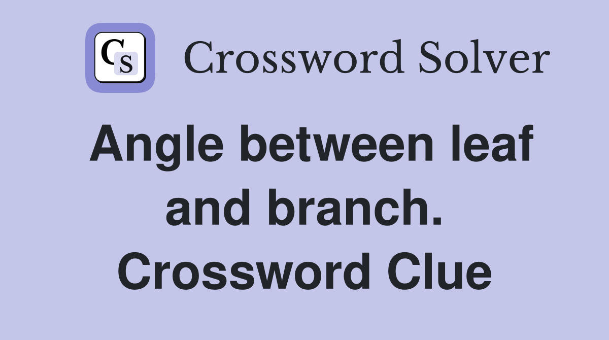 Angle between leaf and branch. Crossword Clue