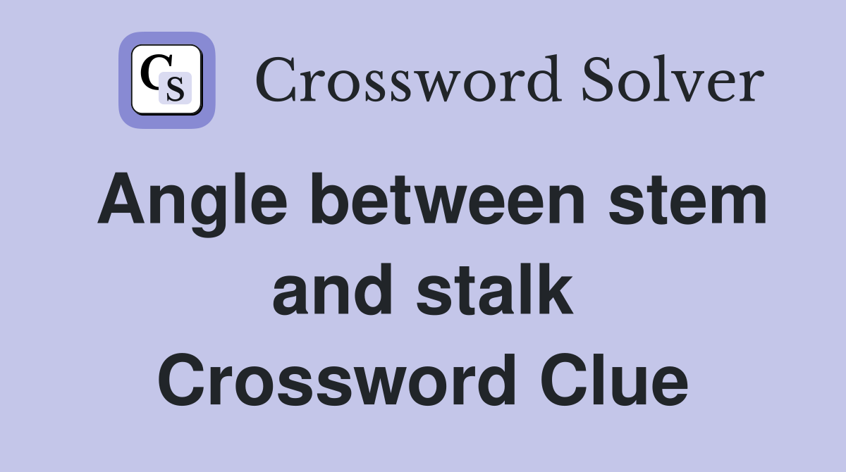 Angle between stem and stalk Crossword Clue