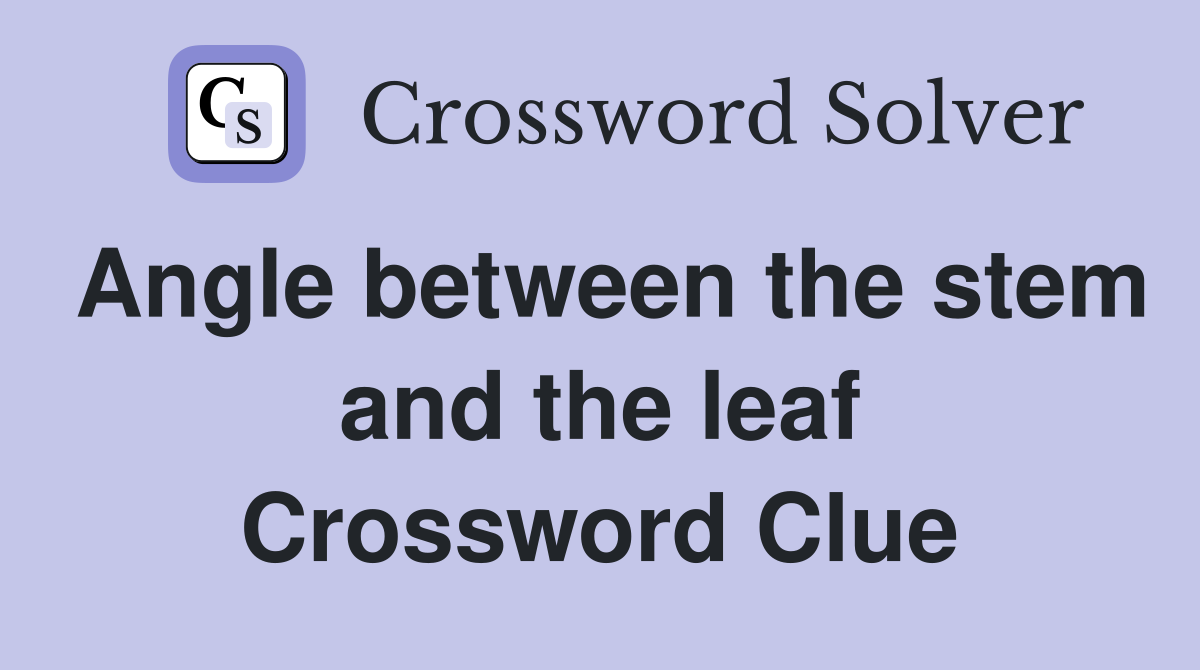 Angle between the stem and the leaf Crossword Clue