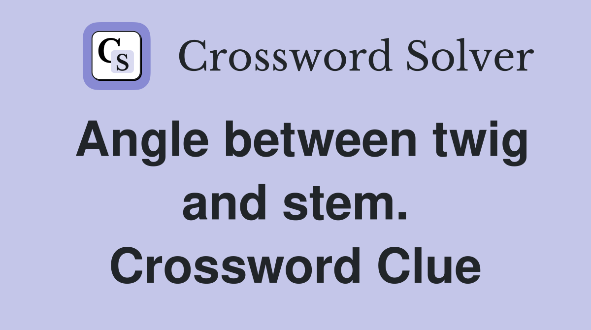 Angle between twig and stem. Crossword Clue