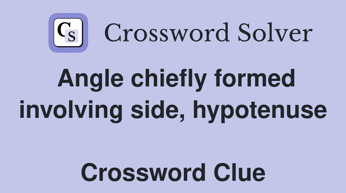 Angle chiefly formed involving side, hypotenuse  Crossword Clue