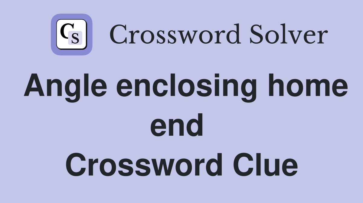 Angle enclosing home end  Crossword Clue