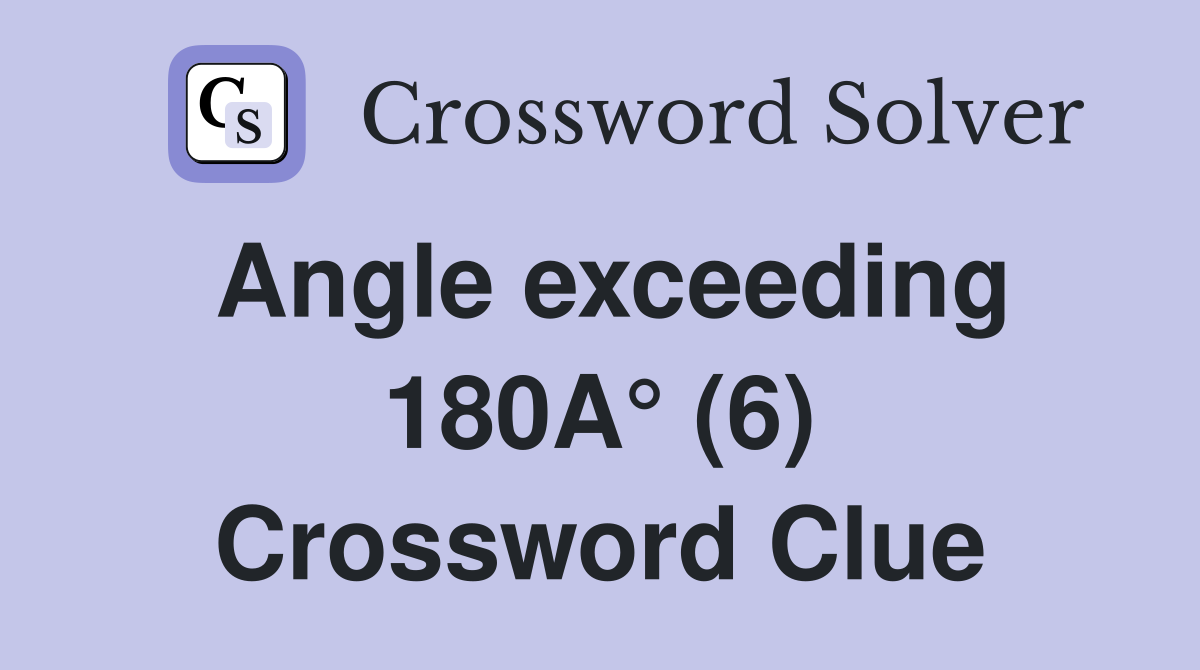 Angle exceeding 180A° (6) Crossword Clue
