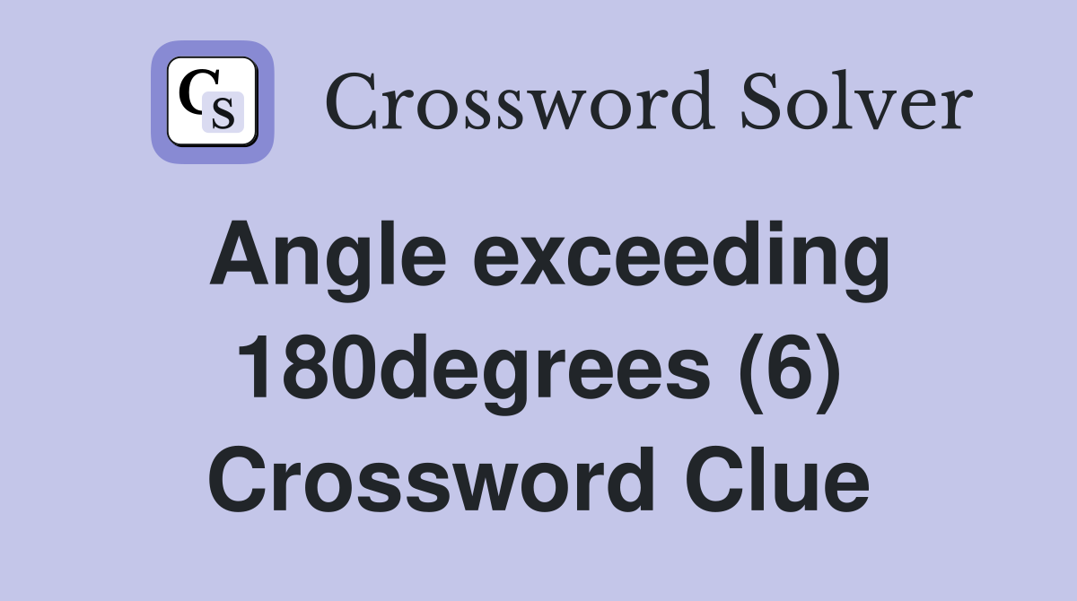 Angle exceeding 180degrees (6) Crossword Clue