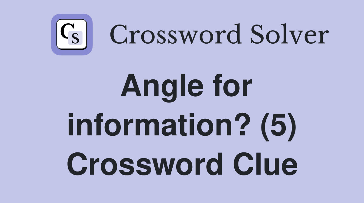 Angle for information? (5) Crossword Clue