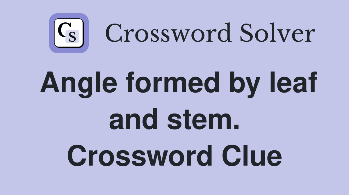 Angle formed by leaf and stem. Crossword Clue