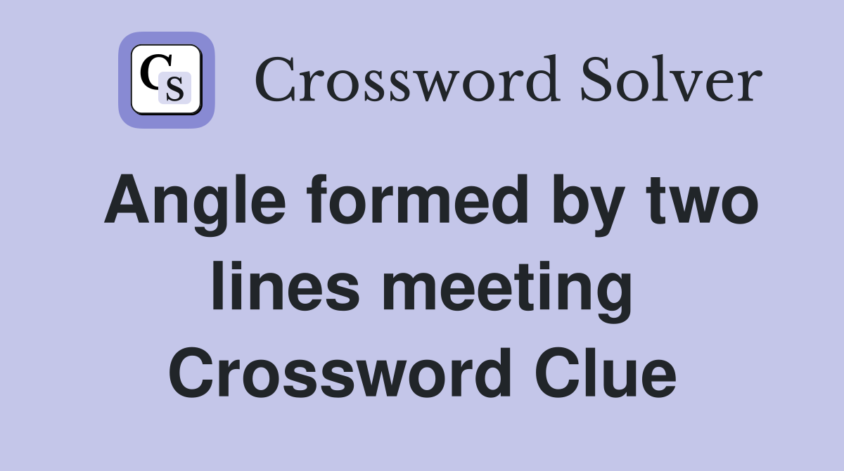 Angle formed by two lines meeting Crossword Clue