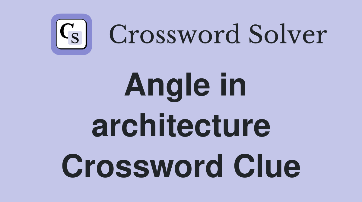 Angle in architecture Crossword Clue