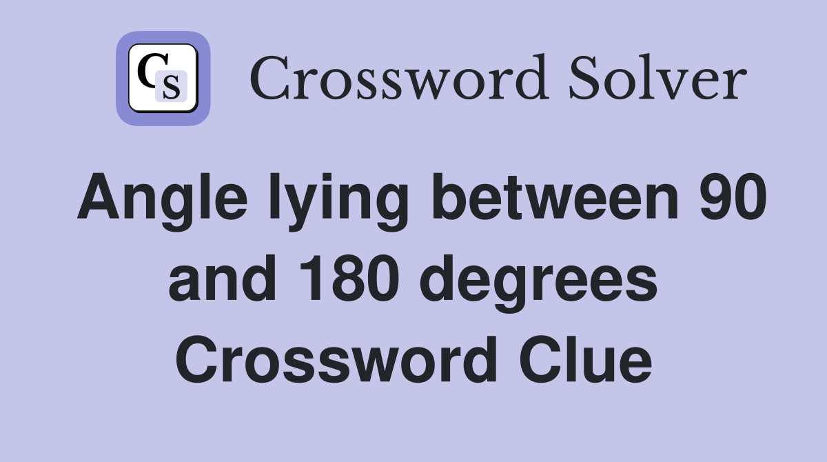 Angle lying between 90 and 180 degrees Crossword Clue