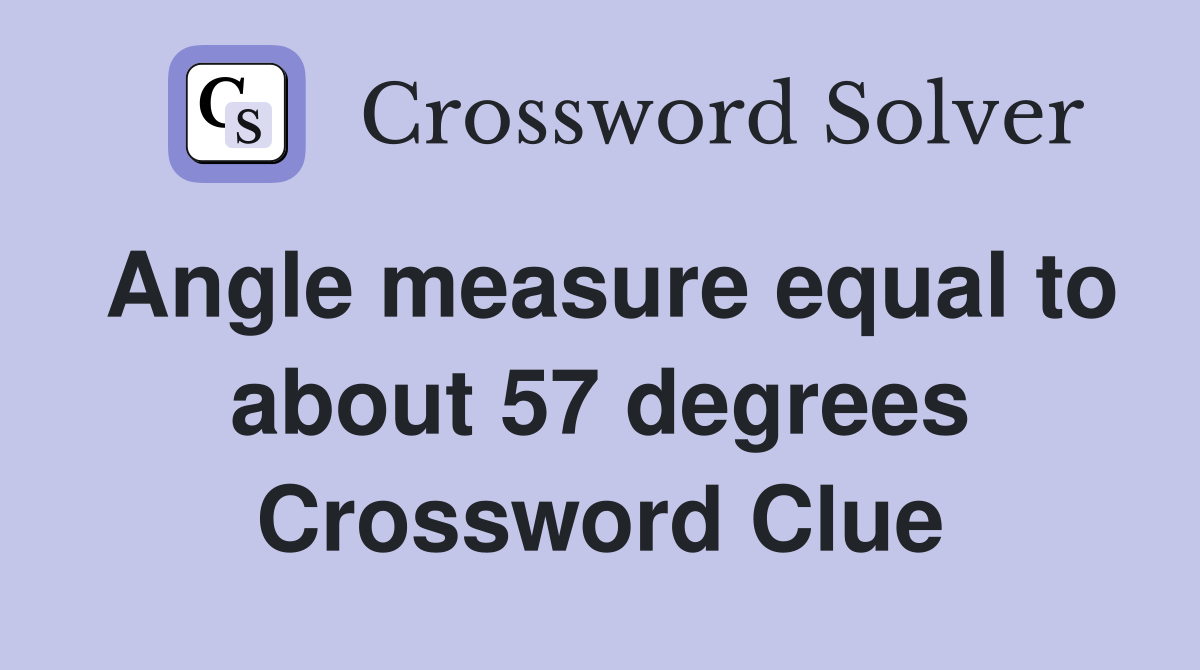 Angle measure equal to about 57 degrees Crossword Clue
