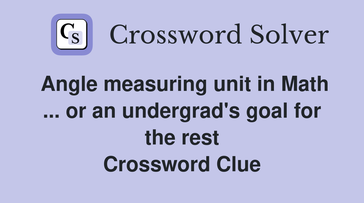 Angle measuring unit in Math ... or an undergrad's goal for the rest Crossword Clue
