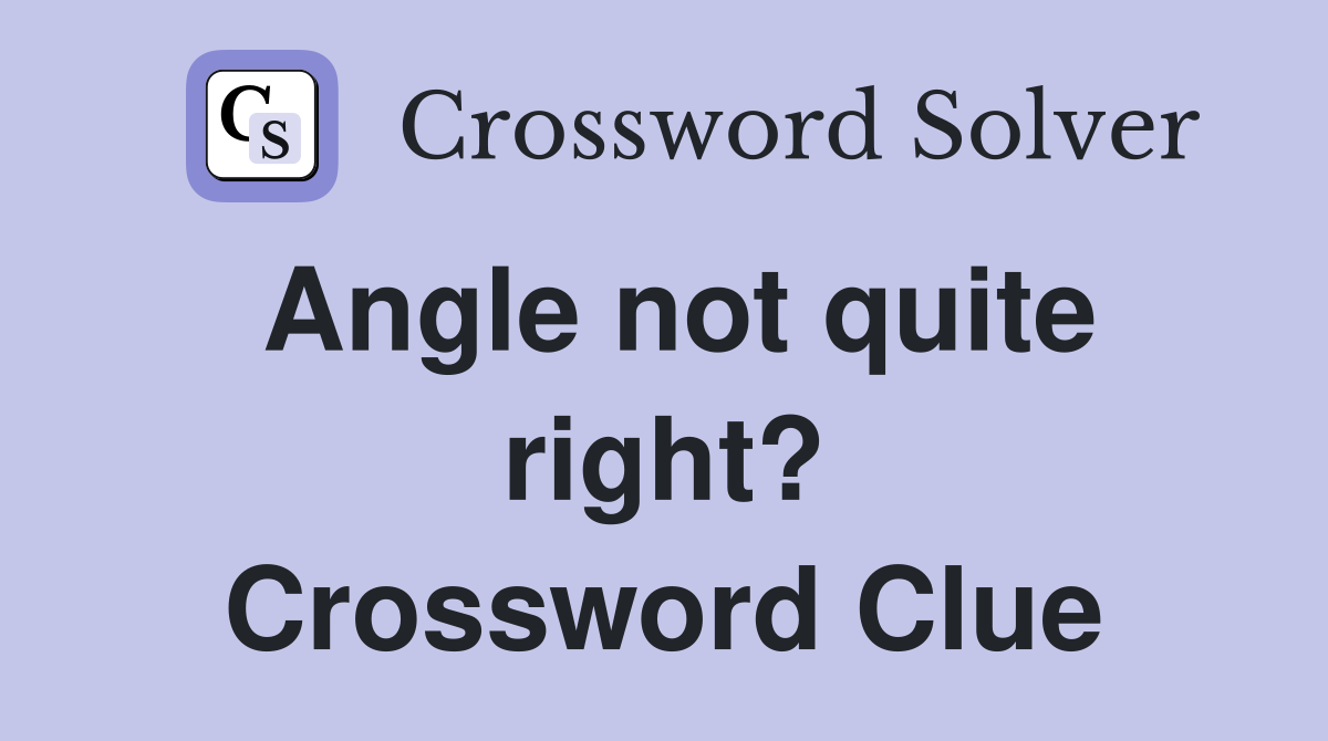 Angle not quite right? Crossword Clue