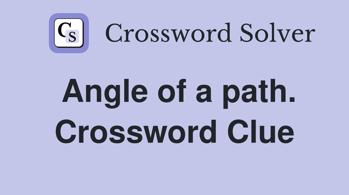 Angle of a path. Crossword Clue