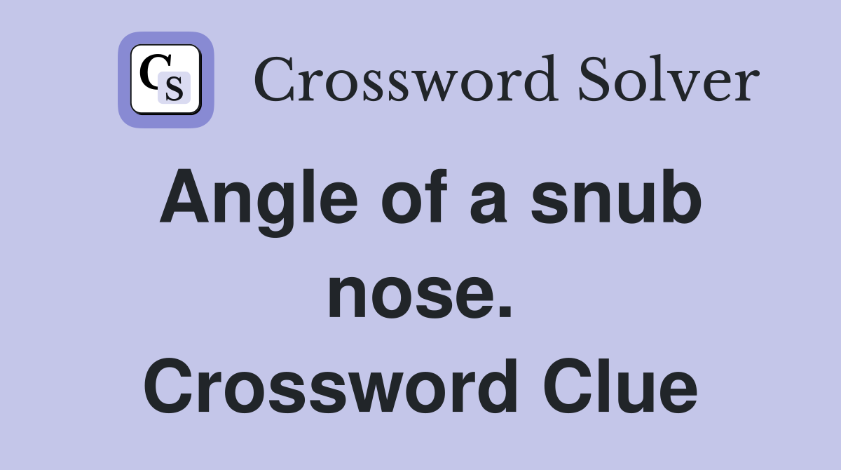 Angle of a snub nose. Crossword Clue
