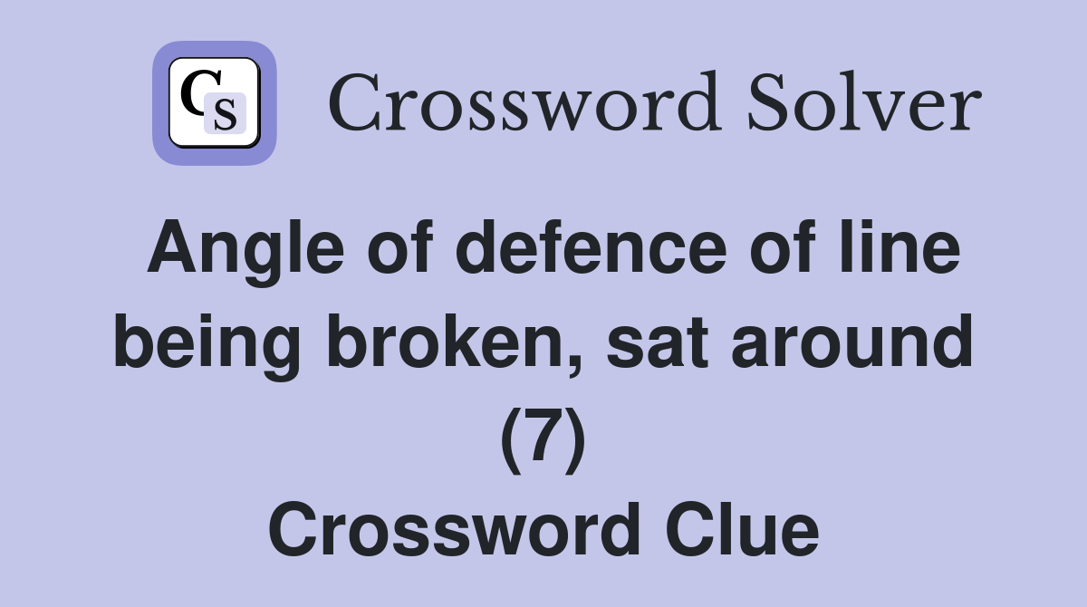 Angle of defence of line being broken, sat around (7) Crossword Clue