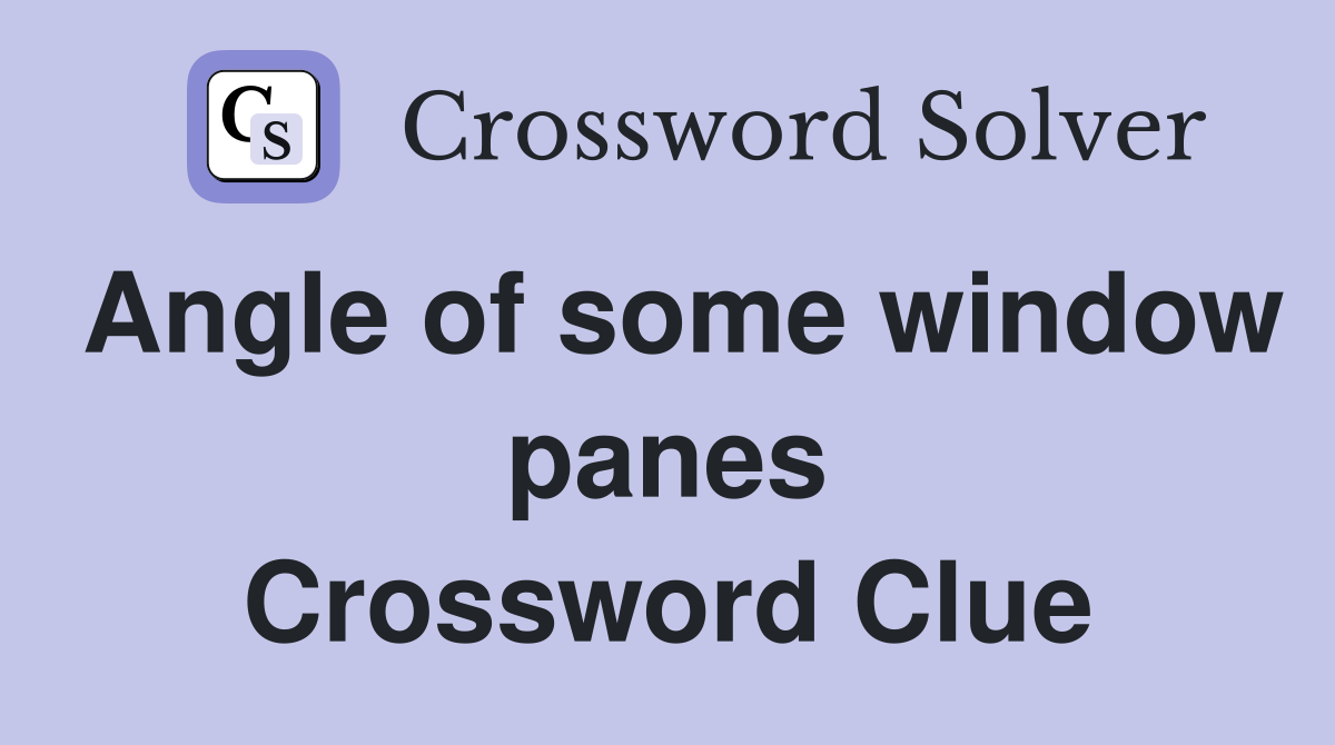Angle of some window panes Crossword Clue