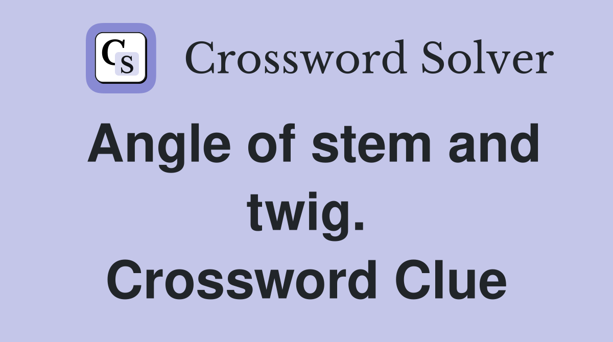 Angle of stem and twig. Crossword Clue