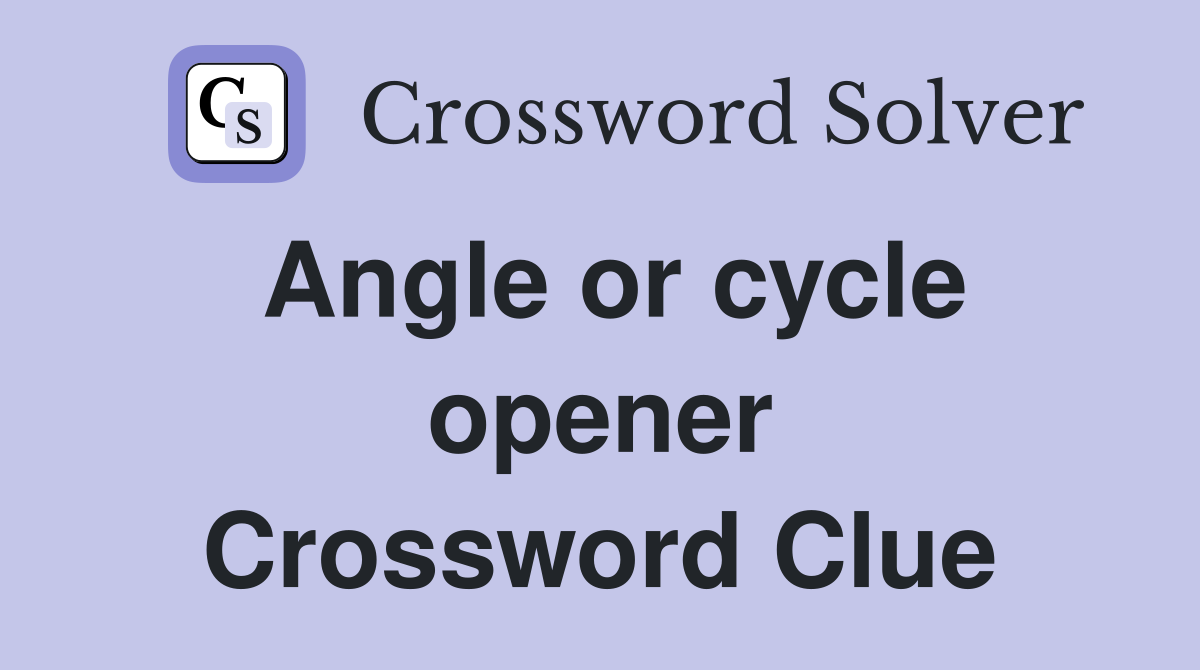 Angle or cycle opener Crossword Clue