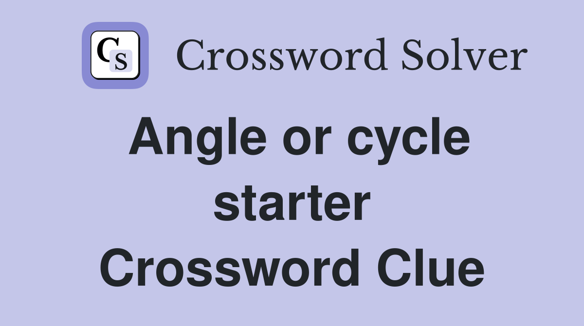 Angle or cycle starter Crossword Clue