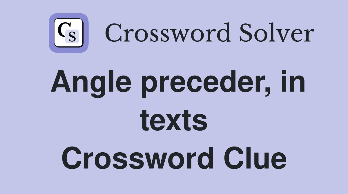 Angle preceder, in texts Crossword Clue