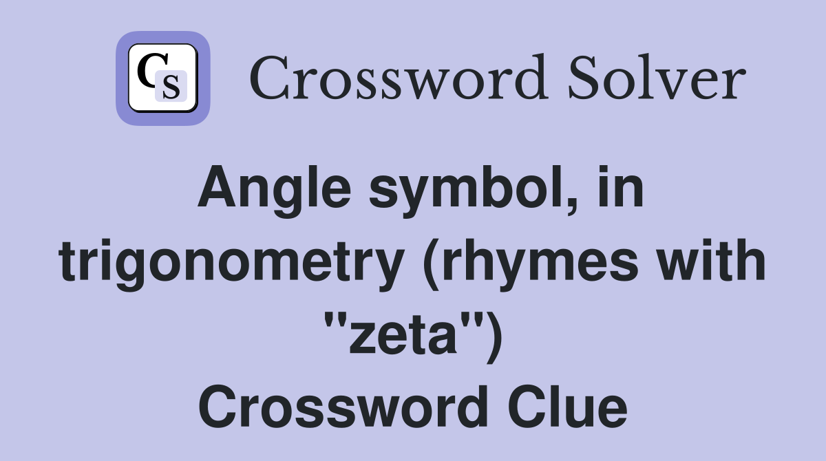 Angle symbol, in trigonometry (rhymes with "zeta") Crossword Clue