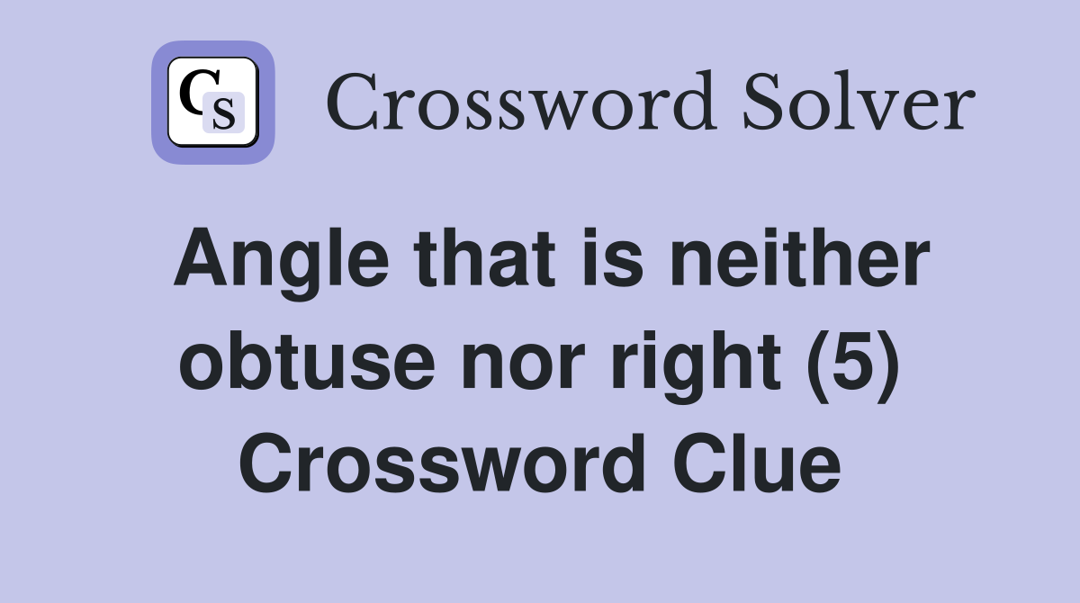 Angle that is neither obtuse nor right (5) Crossword Clue