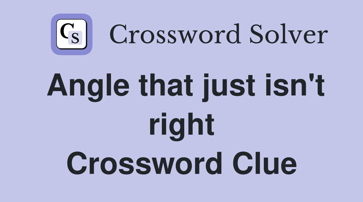 Angle that just isn't right Crossword Clue