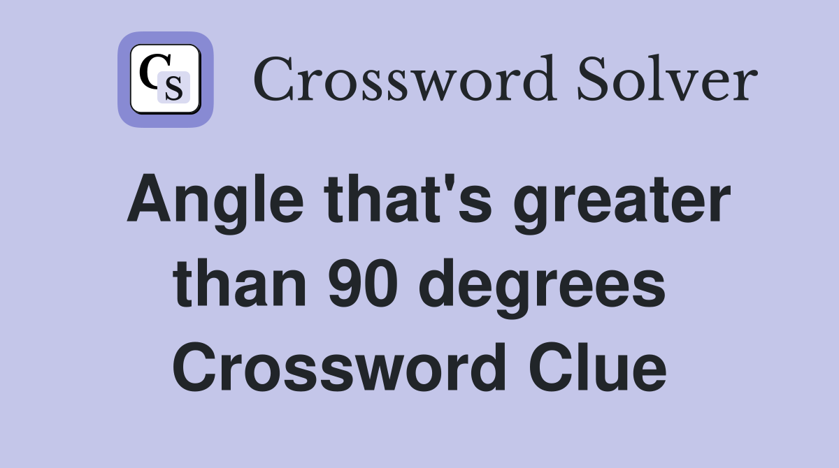 Angle that's greater than 90 degrees Crossword Clue