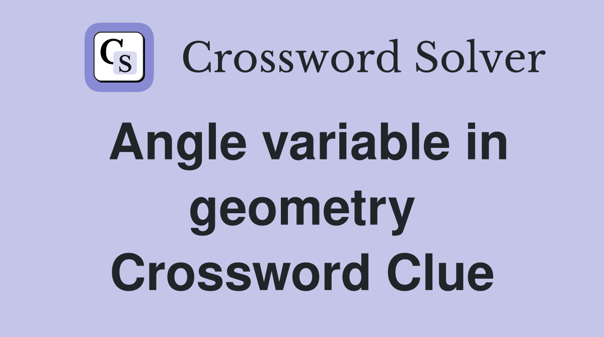 Angle variable in geometry Crossword Clue