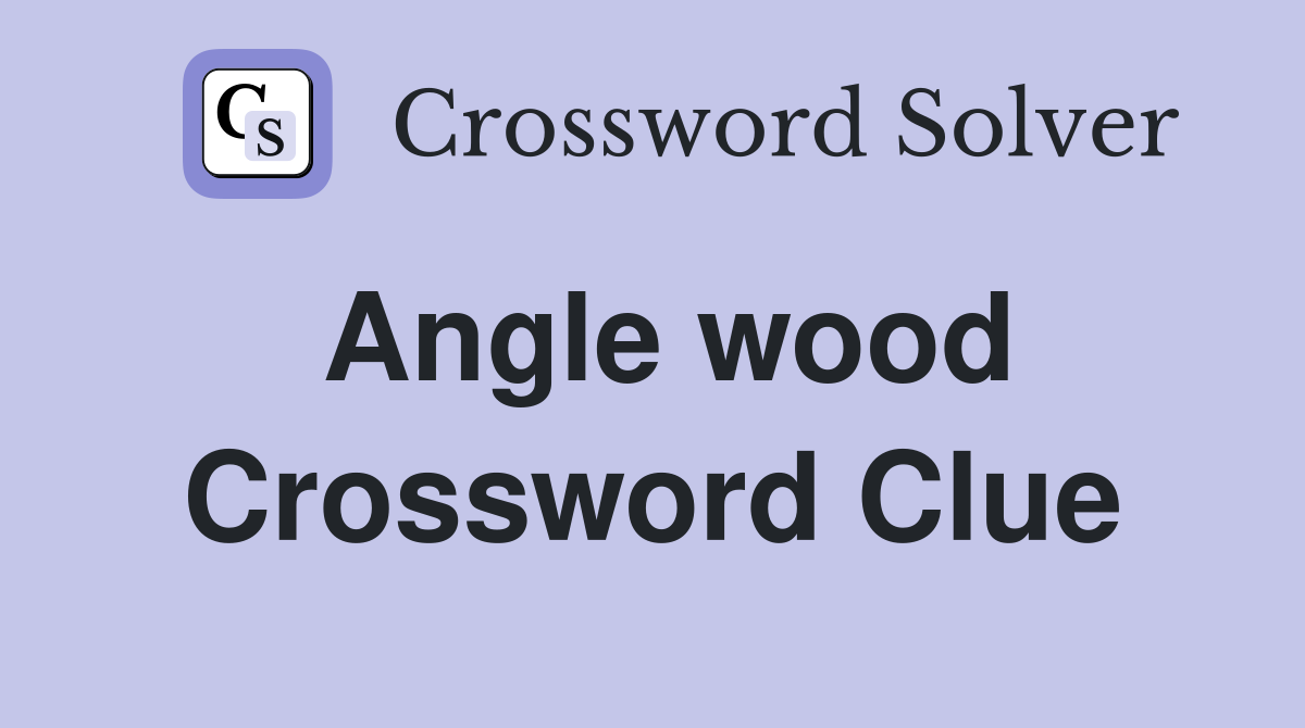 Angle wood Crossword Clue