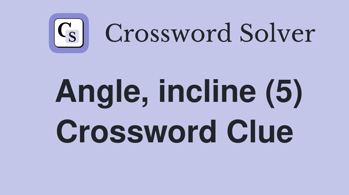 Angle, incline (5) Crossword Clue