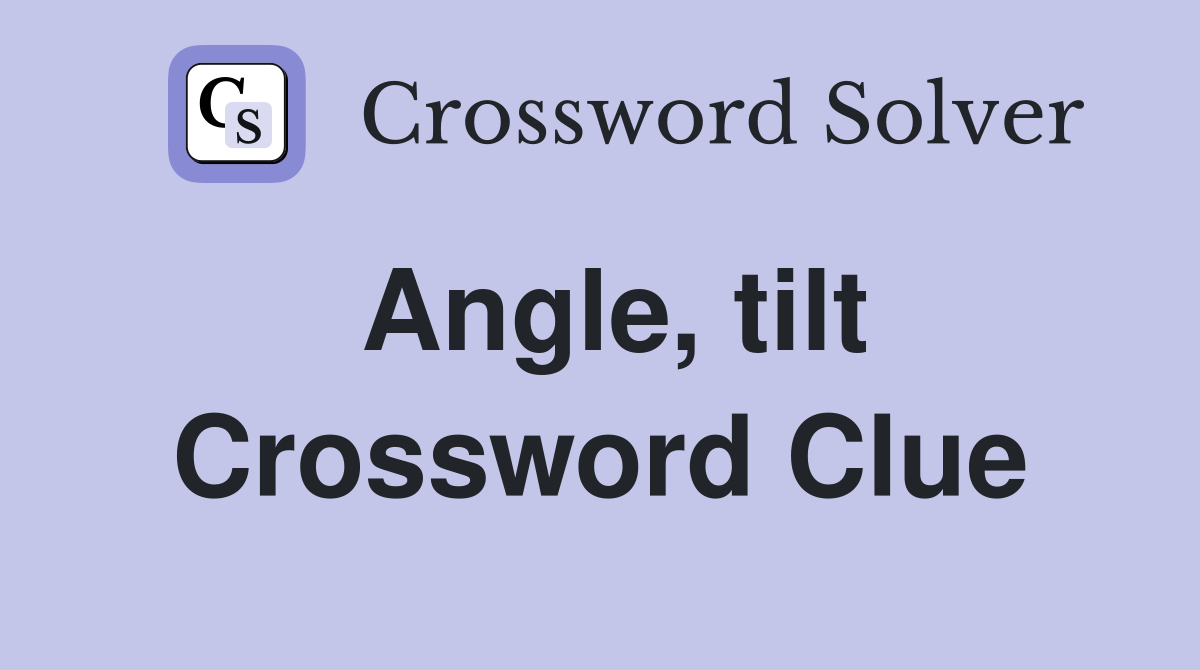 Angle, tilt Crossword Clue