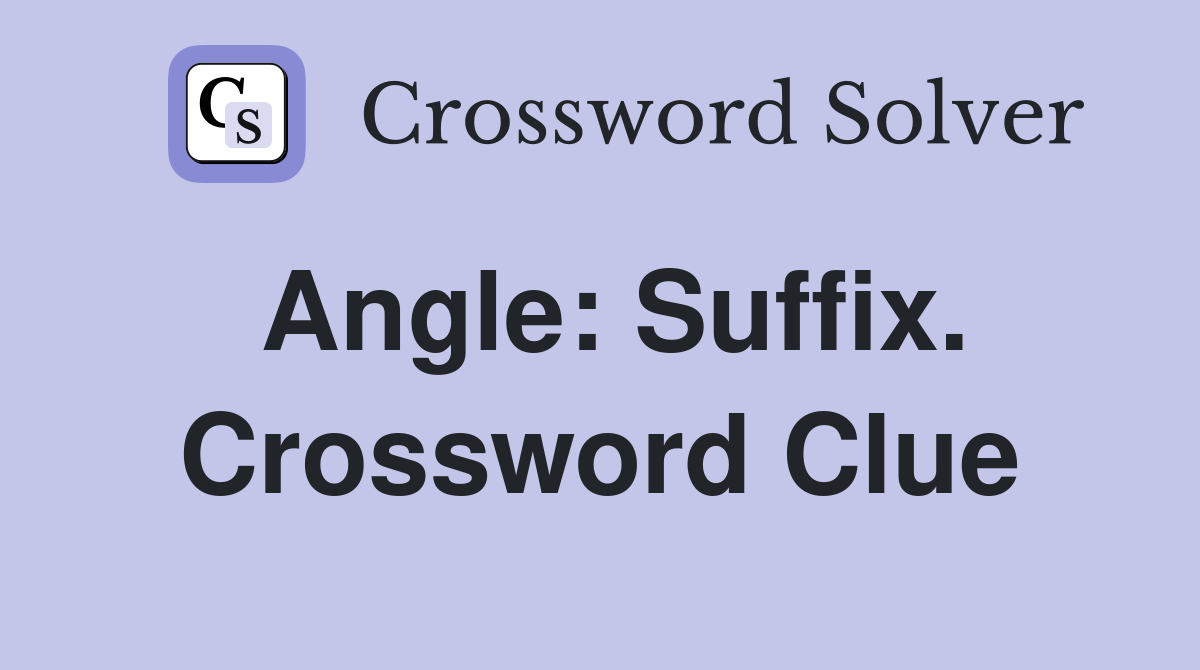 Angle: Suffix. Crossword Clue