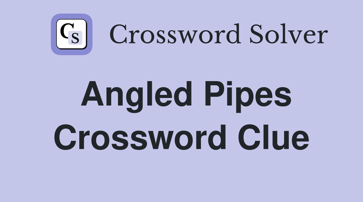 Angled pipes - Crossword Clue Answers
