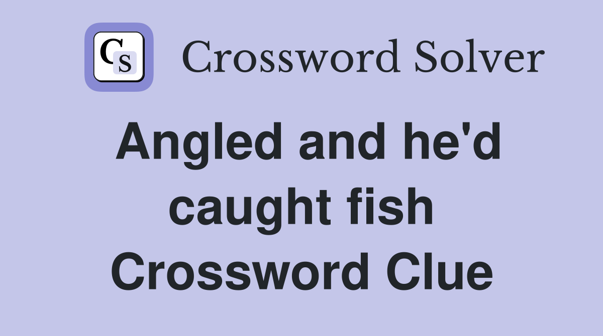 Angled and he'd caught fish Crossword Clue