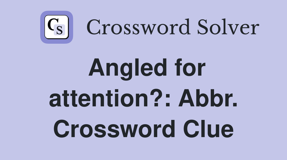 Angled for attention?: Abbr. Crossword Clue