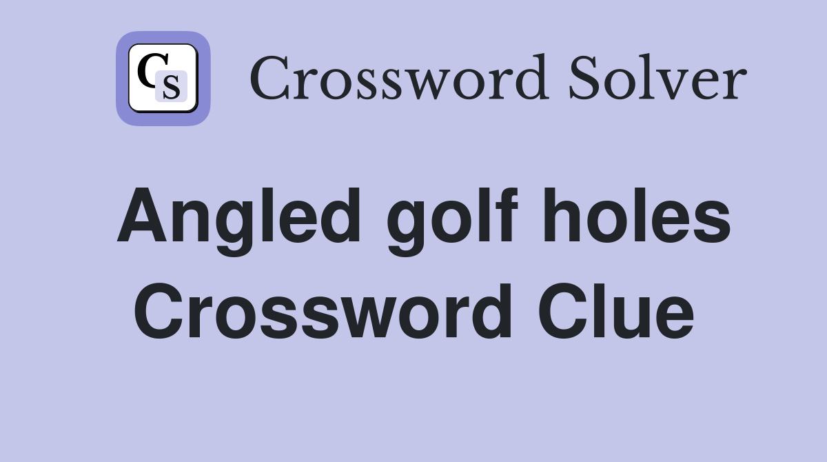 Angled golf holes Crossword Clue
