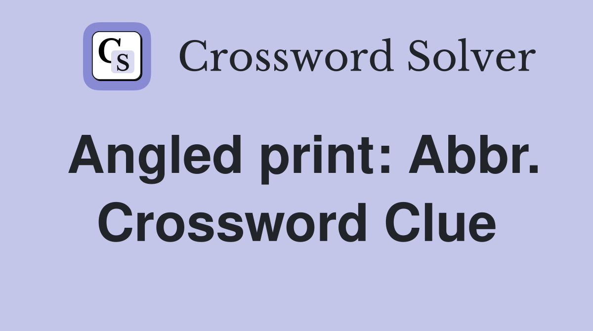 Angled print: Abbr. Crossword Clue