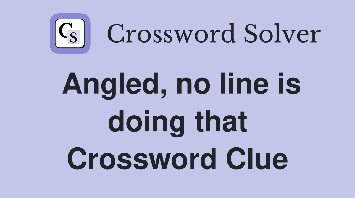 Angled, no line is doing that Crossword Clue