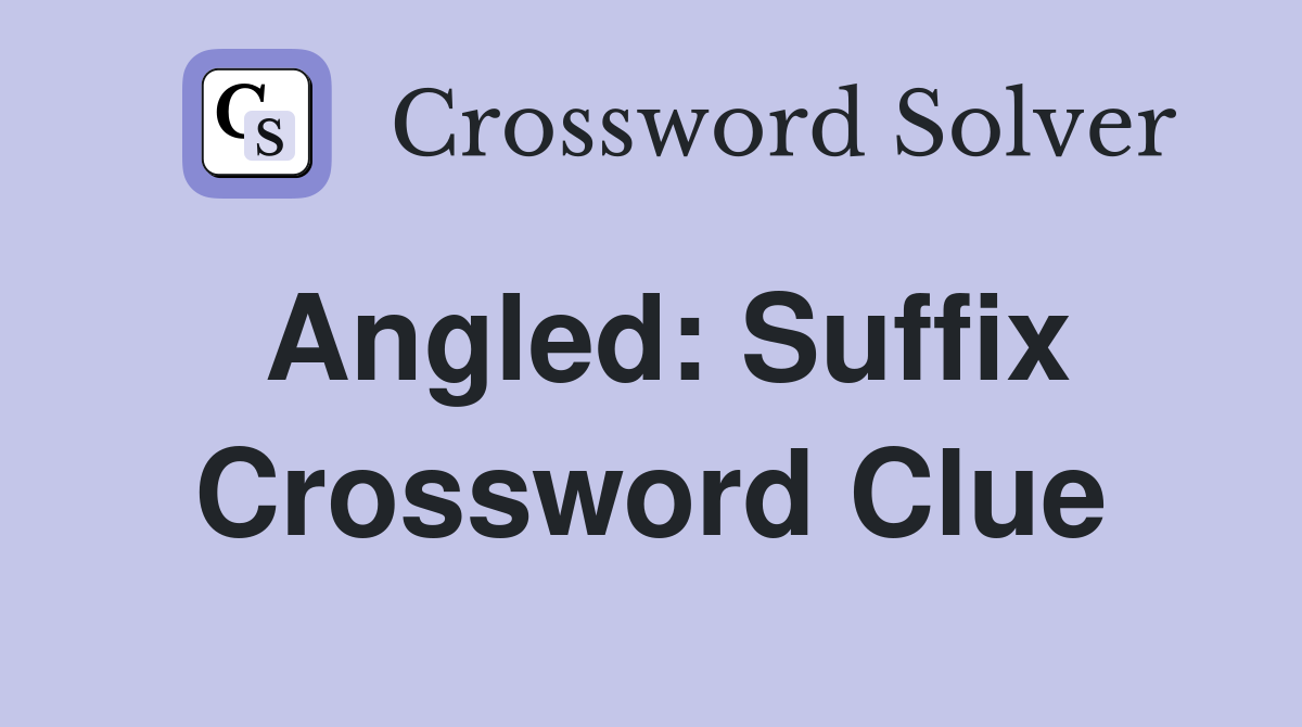 Angled: Suffix Crossword Clue