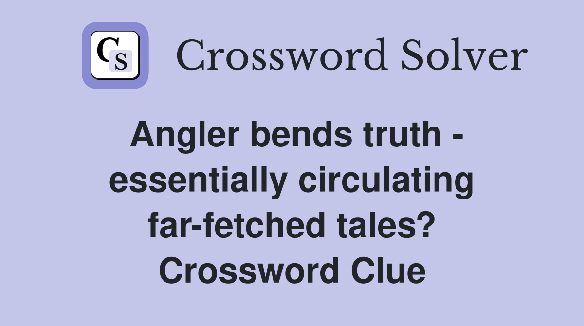 Angler bends truth - essentially circulating far-fetched tales? Crossword Clue