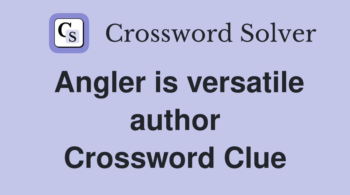 Angler is versatile author Crossword Clue