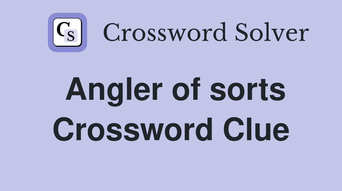Angler of sorts Crossword Clue